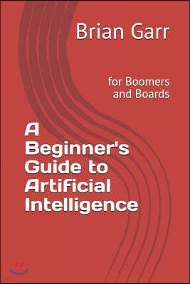 A Beginner's Guide to Artificial Intelligence: for Boomers and Boards