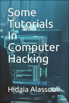 Some Tutorials in Computer Hacking