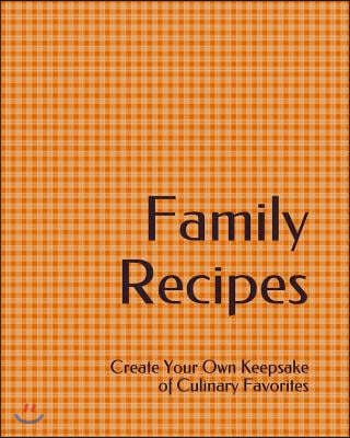 Family Recipes: Create Your Own Keepsake of Culinary Favorites