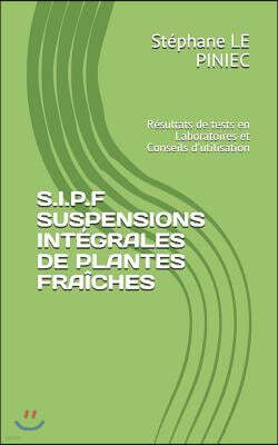 S.I.P.F Suspensions Int?grales de Plantes Fra?ches: R?sultats de Tests En Laboratoires Et Conseils d'Utilisation