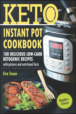 Keto Instant Pot Cookbook: 100 Delicious Low-Carb Ketogenic Recipes with Pictures and Nutritional Facts