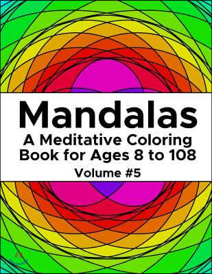 Mandalas: A Meditative Coloring Book for Ages 8 to 108 (Volume 5)