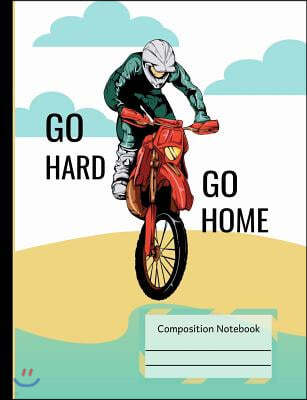 Dirt Bike Riding Go Hard Go Home Composition Notebook: Writing Journal Book, Wide Ruled Lined Paper, School Teachers, Students, 200 Lined Pages (7.44