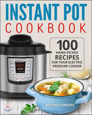 Instant Pot Cookbook: 100 Hand-Picked Recipes for Your Electric Pressure Cooker