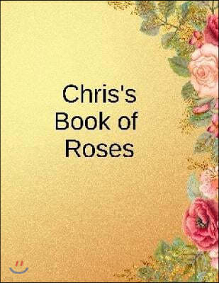 Chris's Book of Roses: For the Rose Buff