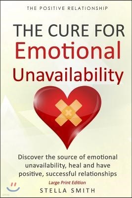 The Cure for Emotional Unavailability: Discover the source of emotional unavailability, heal and have positive, successful relationships. - Large Prin