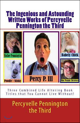 The Ingenious and Astounding Written Works of Percyvelle Pennington the Third: Two Combined Life Altering Book Titles that You Cannot Live Without!