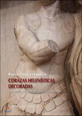 Corazas Helenisticas Decoradas: Opla Kala, Los 'Siris Bronzes' Y Su Contexto