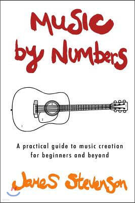 Music by Numbers: A Practical Guide to Music Creation for Beginners and Beyond