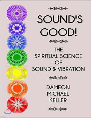 Sound's Good! The Spiritual Science of Sound & Vibration, Vol. I