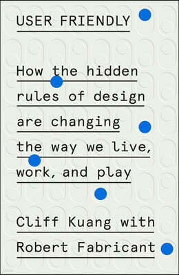 User Friendly: How the Hidden Rules of Design Are Changing the Way We Live, Work, and Play