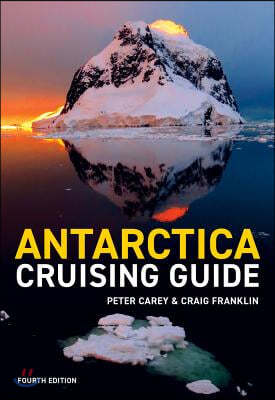 Antarctica Cruising Guide: Fourth Edition: Includes Antarctic Peninsula, Falkland Islands, South Georgia and Ross Sea