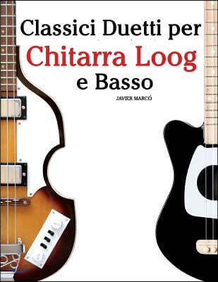 Classici Duetti Per Chitarra Loog E Basso: Facile Chitarra Loog! Con Musiche Di Bach, Mozart, Beethoven, Vivaldi E Altri Compositori (in Notazione Sta