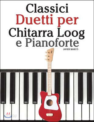 Classici Duetti Per Chitarra Loog E Pianoforte: Facile Chitarra Loog! Con Musiche Di Bach, Mozart, Beethoven, Vivaldi E Altri Compositori (in Notazion