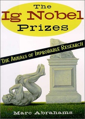 The Ig Nobel Prizes : The Annals of Improbable Research