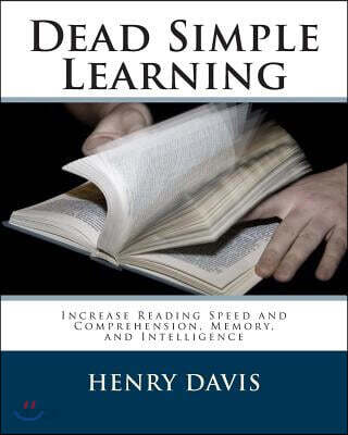 Dead Simple Learning: Increase Reading Speed and Comprehension, Memory, and Intelligence