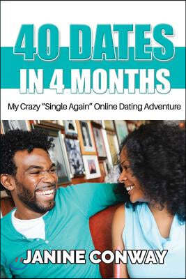 40 Dates in 4 Months: My Crazy ?single Again? Online Dating Adventure