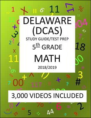 5th Grade DELAWARE DCAS, 2019 MATH, Test Prep: 5th Grade DELAWARE COMPREHENSIVE ASSESSMENT SYSTEM 2019 MATH Test Prep/Study Guide