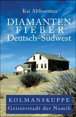 Diamantenfieber Deutsch-Sudwest: Kolmanskuppe, Geisterstadt der Namib