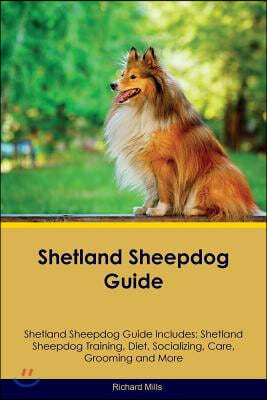 Shetland Sheepdog Guide Shetland Sheepdog Guide Includes: Shetland Sheepdog Training, Diet, Socializing, Care, Grooming, Breeding and More