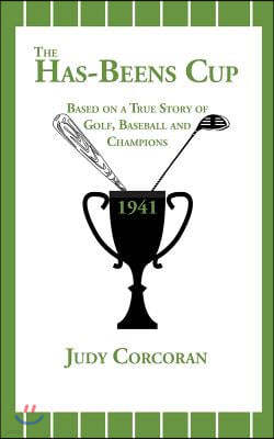 The Has-Beens Cup: Based on a True Story of Golf, Baseball and Champions