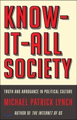 Know-It-All Society: Truth and Arrogance in Political Culture