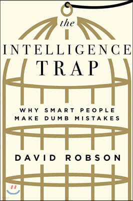 The Intelligence Trap: Why Smart People Make Dumb Mistakes