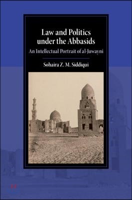 Law and Politics Under the Abbasids: An Intellectual Portrait of Al-Juwayni