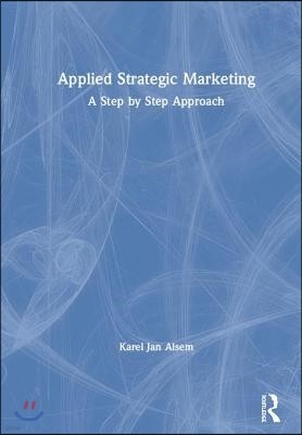 Applied Strategic Marketing: A Step by Step Approach