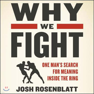 Why We Fight: One Man's Search for Meaning Inside the Ring