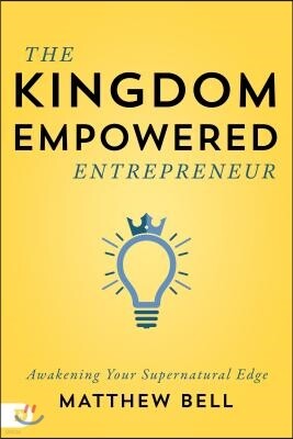 Destiny Image Pub The Kingdom-Empowered Entrepreneur: Awakening Your Supernatural Edge