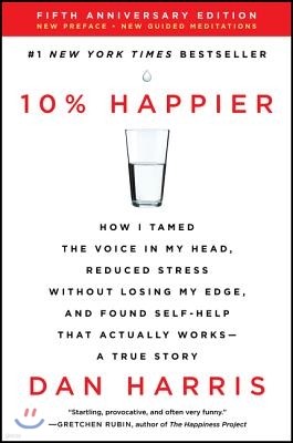 10% Happier: How I Tamed the Voice in My Head, Reduced Stress Without Losing My Edge, and Found Self-Help That Actually Works--A Tr