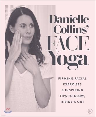 Danielle Collins' Face Yoga: Firming Facial Exercises & Inspiring Tips to Glow, Inside and Out