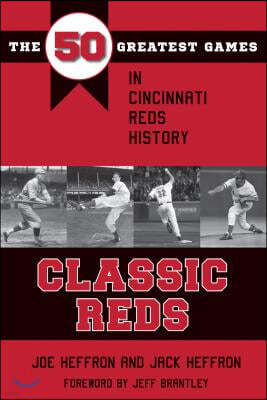 Classic Reds: The 50 Greatest Games in Cincinnati Red History
