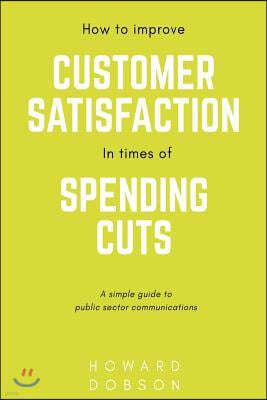 How to improve customer satisfaction in times of spending cuts: A simple guide to public sector communications