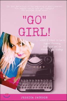 "GO" Girl!: What it Takes to Be a Super Mommy, Business Girl, or Ministry Girl Today!