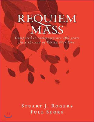 Createspace Independent Pub Requiem Mass (Full Orchestral Score): Composed to commemorate 100 years since the end of World War One.