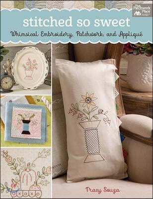 Stitched So Sweet: Whimsical Embroidery, Patchwork, and Applique