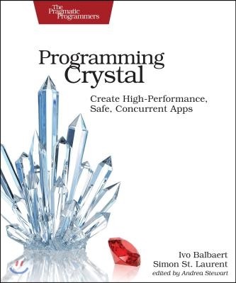 Programming Crystal: Create High-Performance, Safe, Concurrent Apps