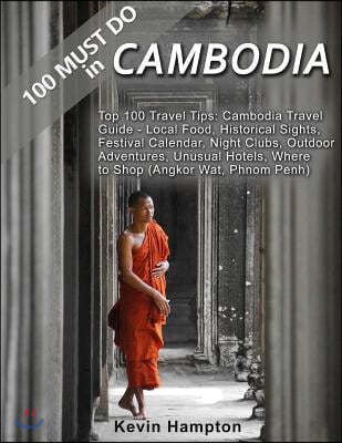 100 Must Do in Cambodia: Top 100 Travel Tips: Cambodia Travel Guide - Local Food, Historical Sights, Festival Calendar, Night Clubs, Outdoor Ad