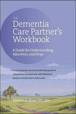 The Dementia Care Partner's Workbook: A Guide for Understanding, Education, and Hope