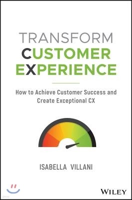 Transform Customer Experience: How to Achieve Customer Success and Create Exceptional CX