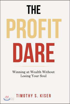 The Profit Dare: Winning at Wealth Without Losing Your Soul