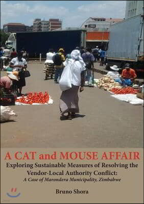 A Cat and Mouse Affair: Exploring Sustainable Measures of Resolving the Vendor-Local Authority Conflict: A Case of Marondera Municipality, Zim