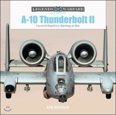 A-10 Thunderbolt II: Fairchild Republic's Warthog at War