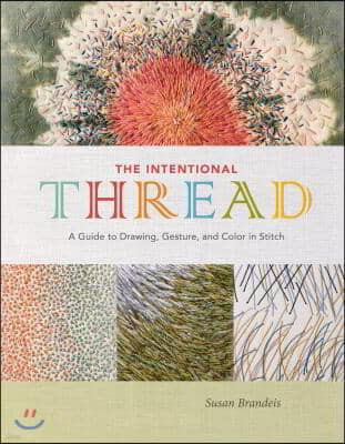 The Intentional Thread: A Guide to Drawing, Gesture, and Color in Stitch