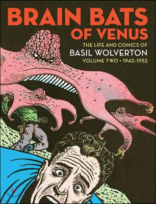 Brain Bats of Venus: The Life and Comics of Basil Wolverton Vol. 2 (1942-1952)