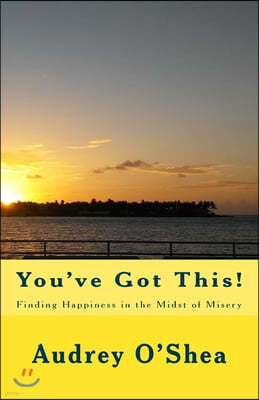 You've Got This: Finding Happiness in the Midst of Misery