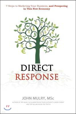 Direct Response: 7 Steps to Marketing Your Business and Prospering in This New Economy