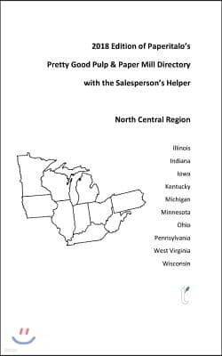 2018 Edition of Paperitalo's Pretty Good Pulp & Paper Mill Directory--North Central Region: Pulp & Paper Mill Directory for the North Central USA